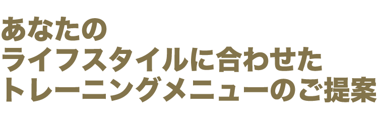 あなたのライフスタイルに合わせたトレーニングメニューのご提案